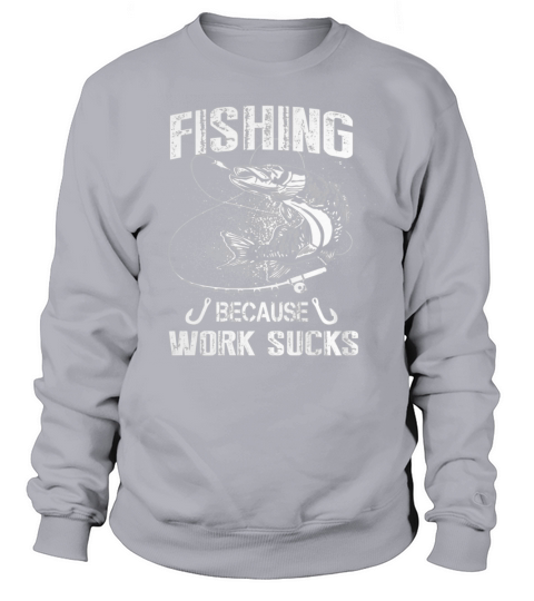 Fishing because work sucks shirt Sweatshirt Unisex