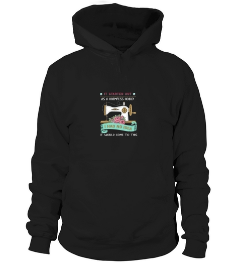 It started out as a harmfess hobby I had no idea it would come to this Hoodie Unisex