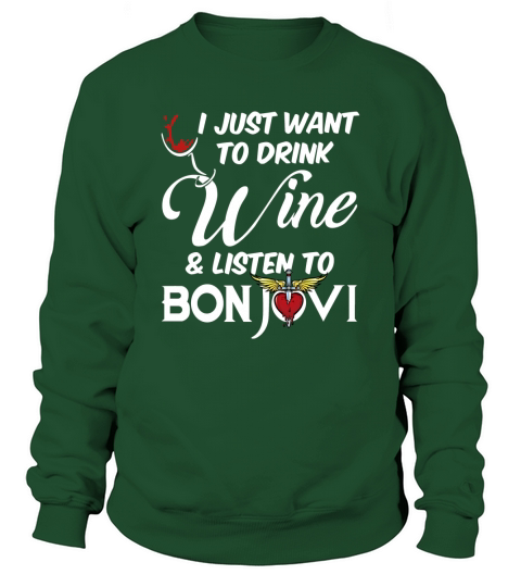 I JUST WANT TO DRINK WINE AND LISTEN TO BON JOVI Sweatshirt Unisex