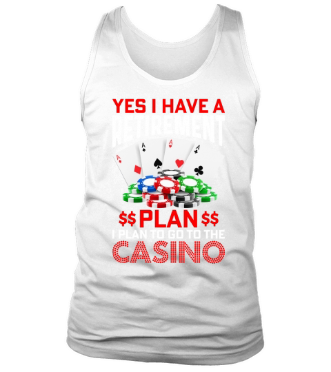 yes i have a retirement plan i plan to go to casino Tank Top Unisex
