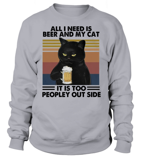 Cat all i need is beer and my cat it is too peopley outside vintage retro Sweatshirt Unisex