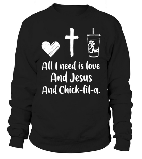 All I Need Is Love And Jesus And Chick Fil A Sweatshirt Unisex
