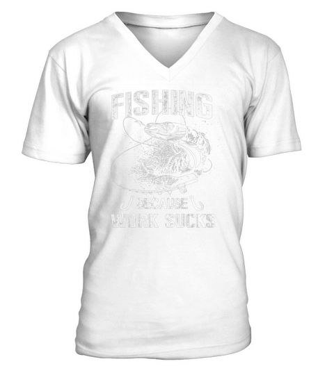 Fishing because work sucks shirt V-Neck T-shirt