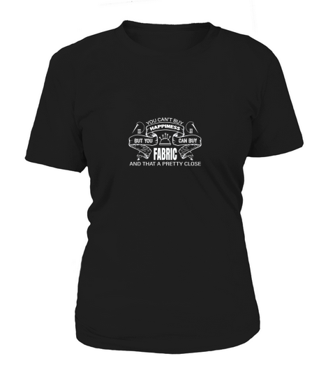 You cant buy hapiness but you can buy fabric and that a pretty close Women's T-Shirt