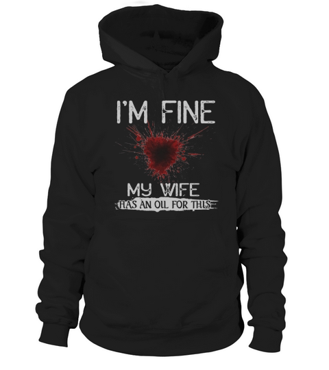 IM FINE MY WIFE HAS AN OIL FOR THIS Hoodie Unisex