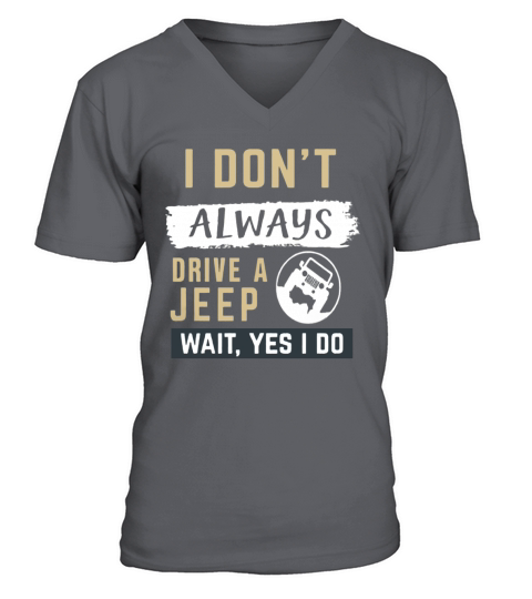 i dont always drive a jeep wait, yes i do V-Neck T-shirt