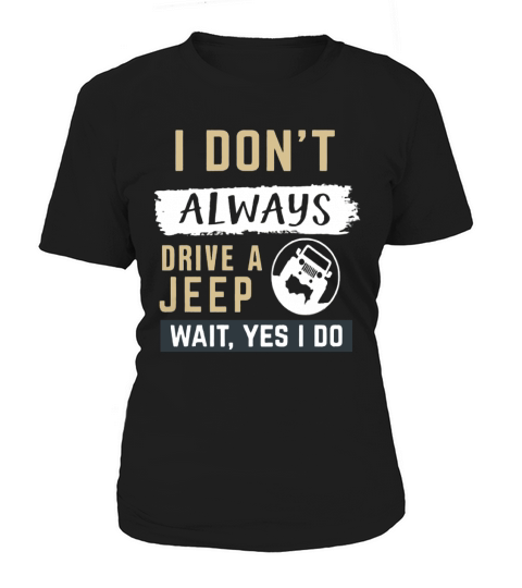 i dont always drive a jeep wait, yes i do Women's T-Shirt