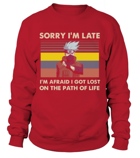 Kakashi Naruto Im afraid I got lost on the path of life shirt Sweatshirt Unisex