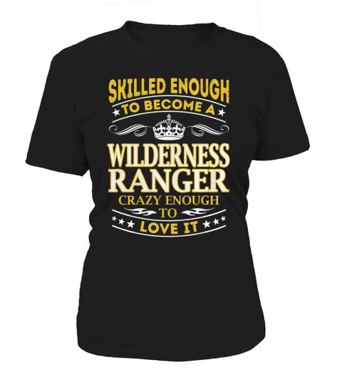 Skilled Enough to Become a Wilderness Ranger Crazy Enough to Love It Job Shirts Women's T-Shirt