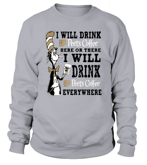 I will drink Peets Coffee here or there Sweatshirt Unisex