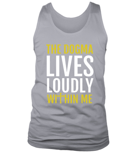 The dogma lives loudly within me shirt hoodie tank top Tank Top Unisex