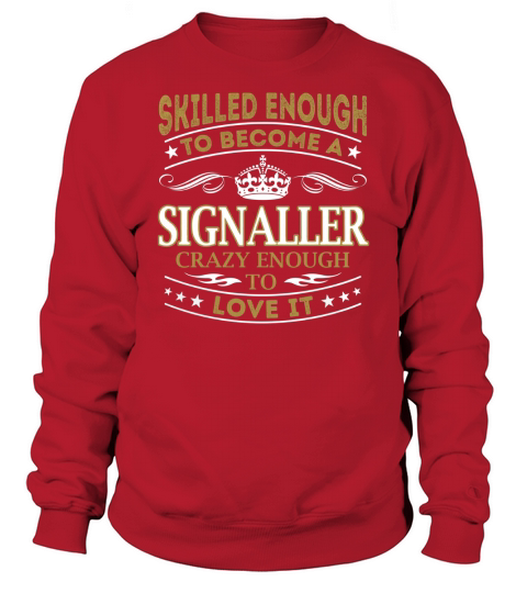 Skilled Enough to Become a Signaller Crazy Enough to Love It Job Shirts Sweatshirt Unisex