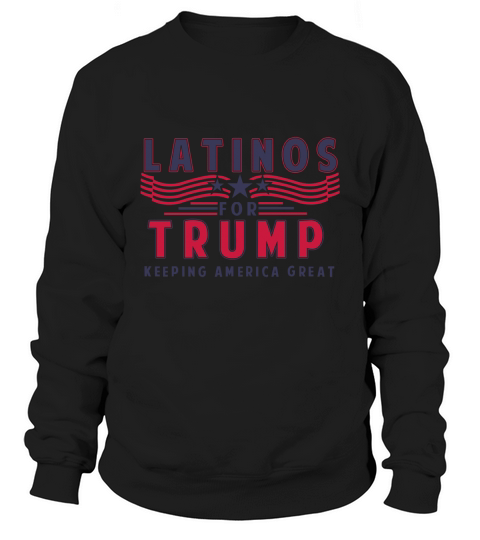 Latinos For Trump Keeping America Great Sweatshirt Unisex
