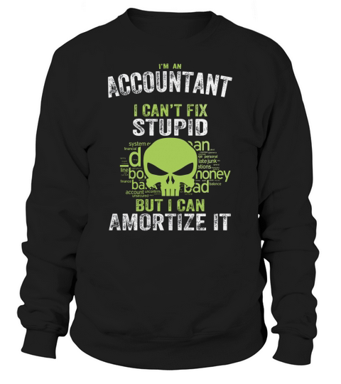 Im an Accountant I cant fix Stupid But I can Amortize it Sweatshirt Unisex