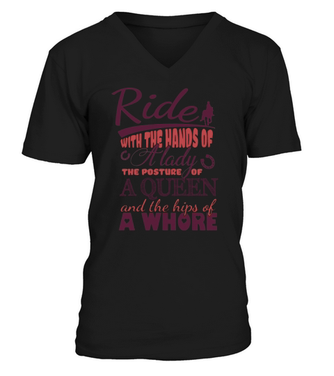 RIDE WITH THE HANDS OF A LADY THE POSTURE OF A QUEEN AND THE HIPS OF A WHORE V-Neck T-shirt