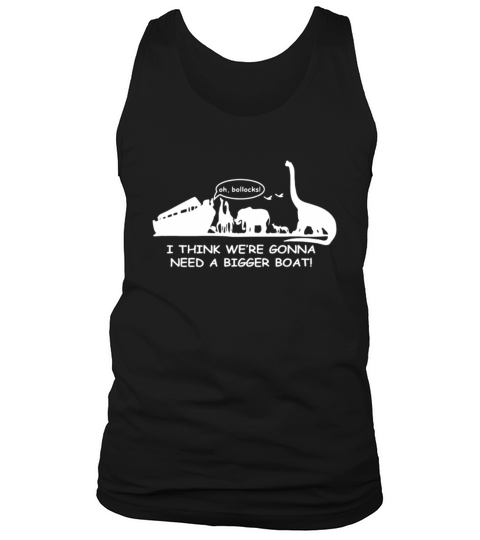 I Think Were Gonna Need A Bigger Boat T-Shirt Tank Top Unisex