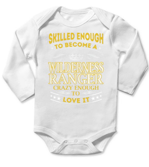 Skilled Enough to Become a Wilderness Ranger Crazy Enough to Love It Job Shirts Long Sleeve Baby One-Piece