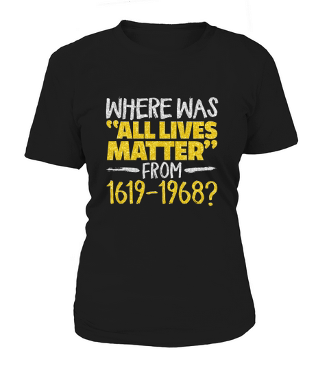 Where Was All Live Matter From 1619-1968 Women's T-Shirt
