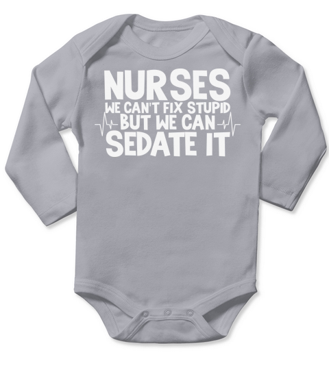 Nurses we cant fix stupid but we can sedate it Long Sleeve Baby One-Piece