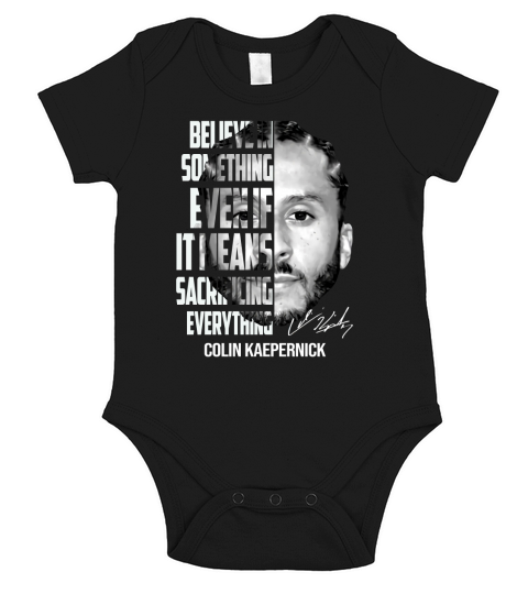 Colin Kaepernick believe in something even if it means signature shirt - Unisex Long Sleeve Short Sleeve Baby One-Piece