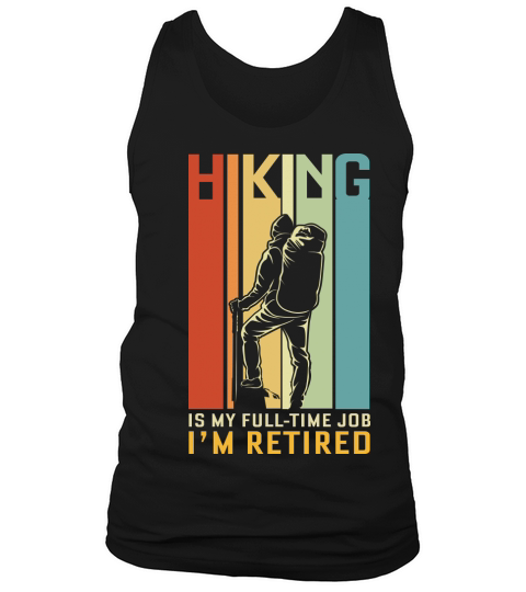 Hiking is my full time job Im retired Tank Top Unisex