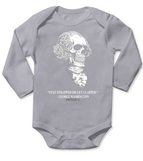 Stay strapped or get clapped George Washington skull shirt Long Sleeve Baby One-Piece