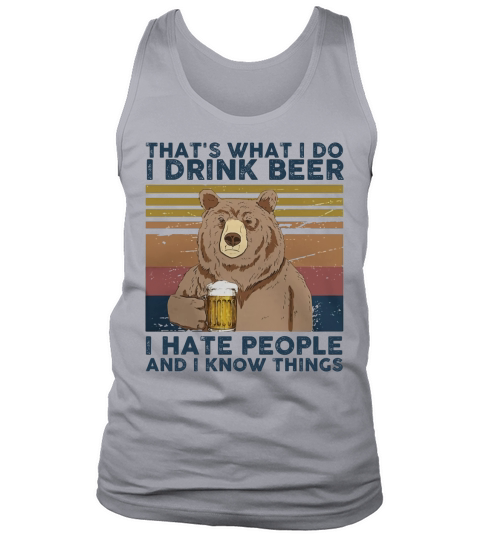 Thats What I Do I Drink Beer I Hate People And I Know Things Bear Beer Vintage Retro Tank Top Unisex