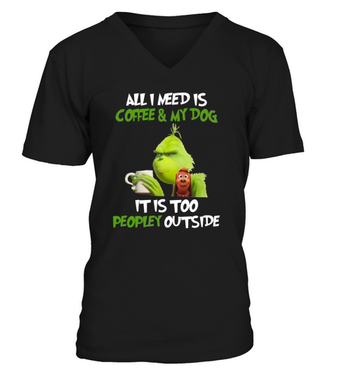 The Grinch all I need is coffee and my dog it is too peopley outside V-Neck T-shirt