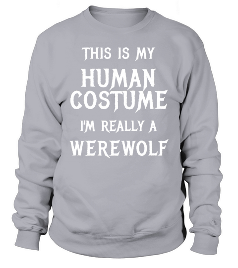 This is my human costume Im really a werewolf Sweatshirt Unisex