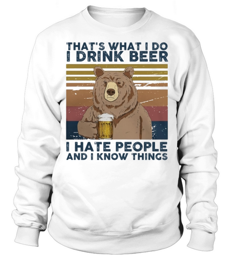 Thats What I Do I Drink Beer I Hate People And I Know Things Bear Beer Vintage Retro Sweatshirt Unisex