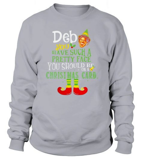 ELF Deb You have Such A Pretty Face You Should Be On A Christmas Card Sweatshirt Unisex