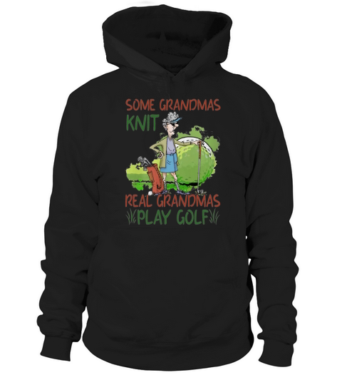 Some Grandmas Knit Real Grandmas Play Golf shirt Hoodie Unisex