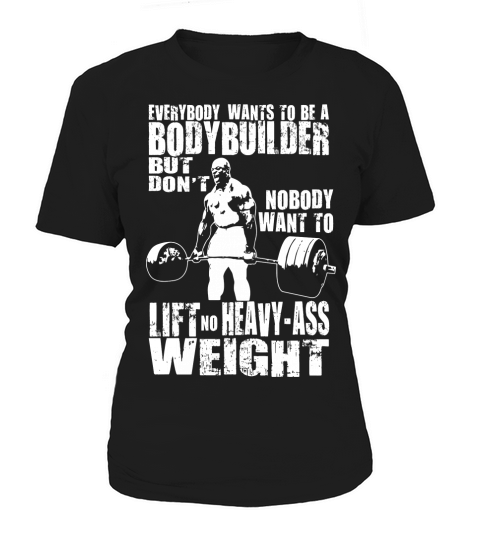 Everybody Wants To Be A Bodybuilder Ronnie Coleman Deadlift Women's T-Shirt