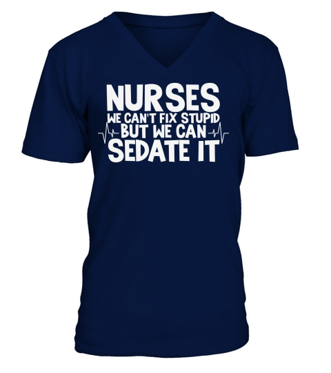 Nurses we cant fix stupid but we can sedate it V-Neck T-shirt