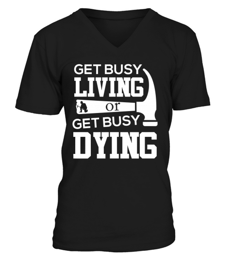 Get Busy T Living or Get Busy Dying T-Shirt V-Neck T-shirt