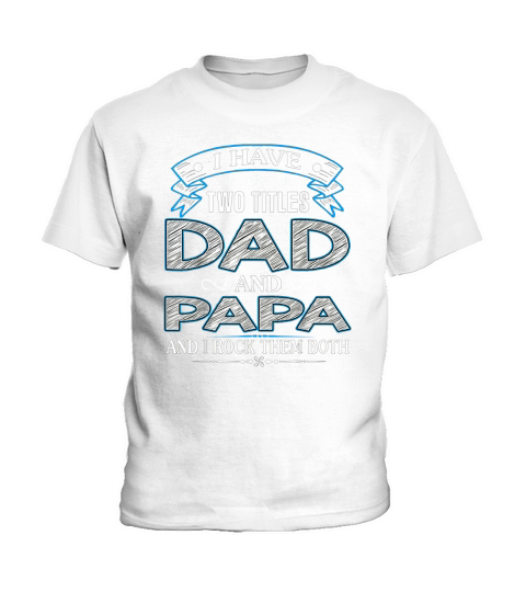 I Have Two Titles Dad And Papa Funny Tshirt Fathers Day Gift Kids T-Shirt