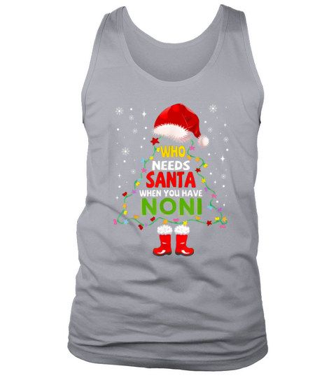Premium Christmas Gifts Who Needs Santa When You Have Noni shirt Tank Top Unisex