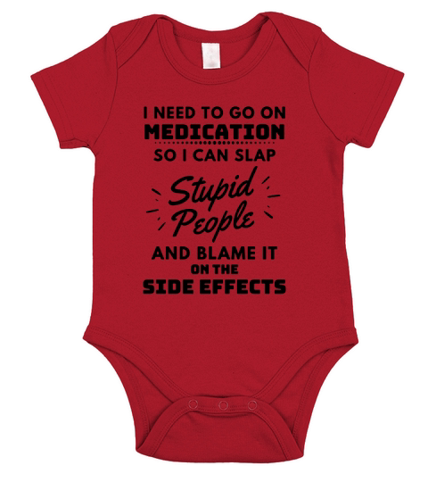 I Need To Go On Medication So I Can Slap Stupid People Shirtc Short Sleeve Baby One-Piece