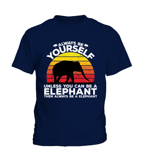 Always be yourself unless you can be a elephant then always be a elephant Kids T-Shirt