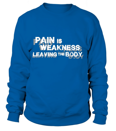 Pain Is Weakness Leaving The Body T-Shirts Sweatshirt Unisex