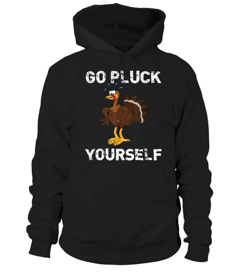 Go Pluck Yourself Funny Thanksgiving T-Shirt Hoodie Unisex