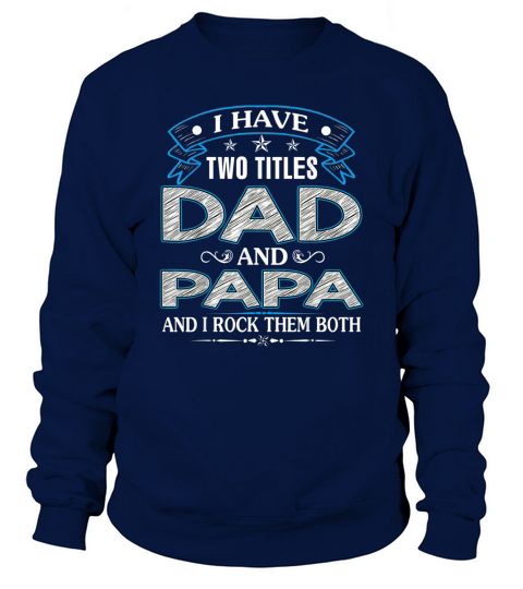 I Have Two Titles Dad And Papa Funny Tshirt Fathers Day Gift Sweatshirt Unisex