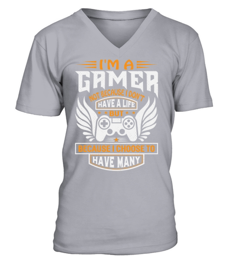 Im a gamer not because I dont have a life but because I choose to have many V-Neck T-shirt