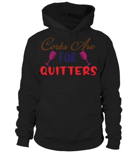 Corks are for quitters Hoodie Unisex