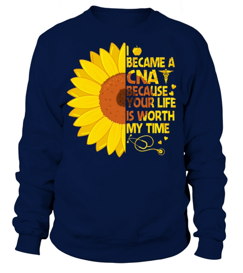 Nurse   I became a CNA because your life is worth my time Sweatshirt Unisex