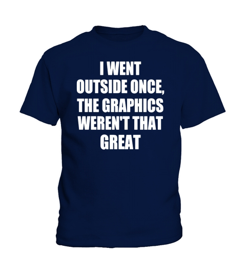 I Went Outside Once The Graphics Werent That Great Shirt Kids T-Shirt