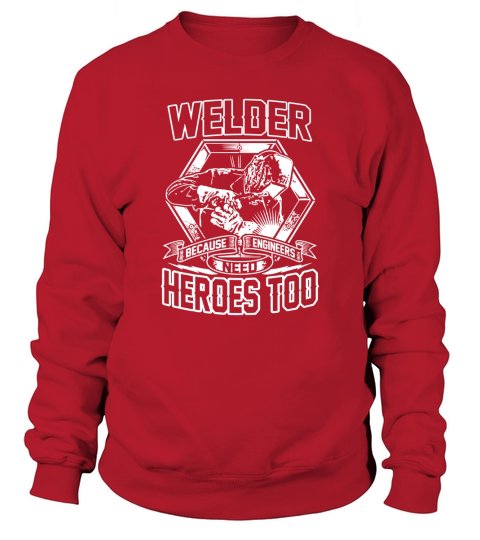 Engineer - Welders Because Engineers Need Heroes Sweatshirt Unisex