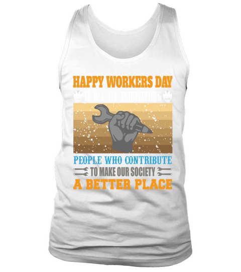 Happy workers day to all the hardworking people who contribute to make our society a better place Tank Top Unisex