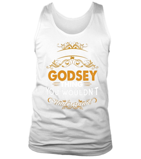 Its a GODSEY Thing You Wouldnt Understand - GODSEY T Shirt GODSEY Hoodie GODSEY Family GODSEY Tee GODSEY Name GODSEY lifestyle GODSEY shirt GODSEY names Tank Top Unisex