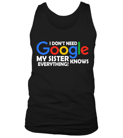 I Dont Need Google My Sister Knows Everything Father Mother Family 2020 Tank Top Unisex